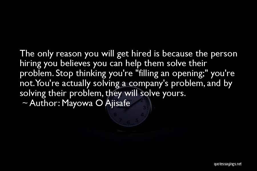 Mayowa O Ajisafe Quotes: The Only Reason You Will Get Hired Is Because The Person Hiring You Believes You Can Help Them Solve Their
