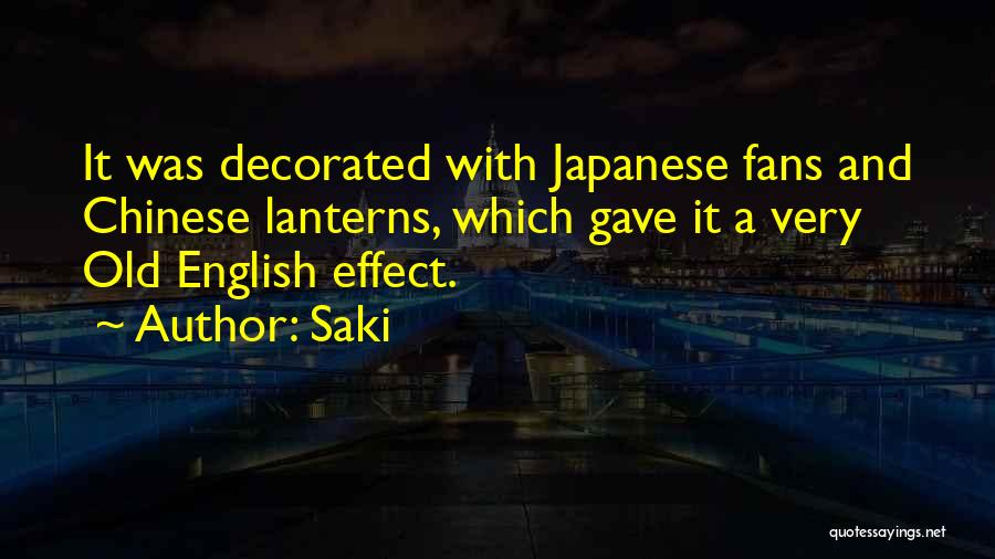 Saki Quotes: It Was Decorated With Japanese Fans And Chinese Lanterns, Which Gave It A Very Old English Effect.