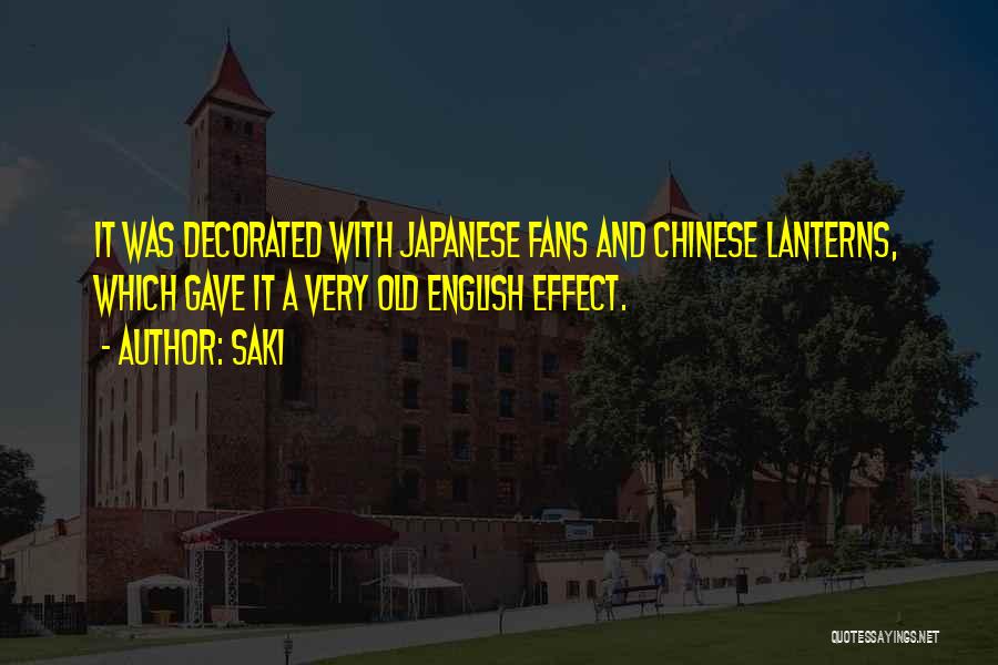 Saki Quotes: It Was Decorated With Japanese Fans And Chinese Lanterns, Which Gave It A Very Old English Effect.