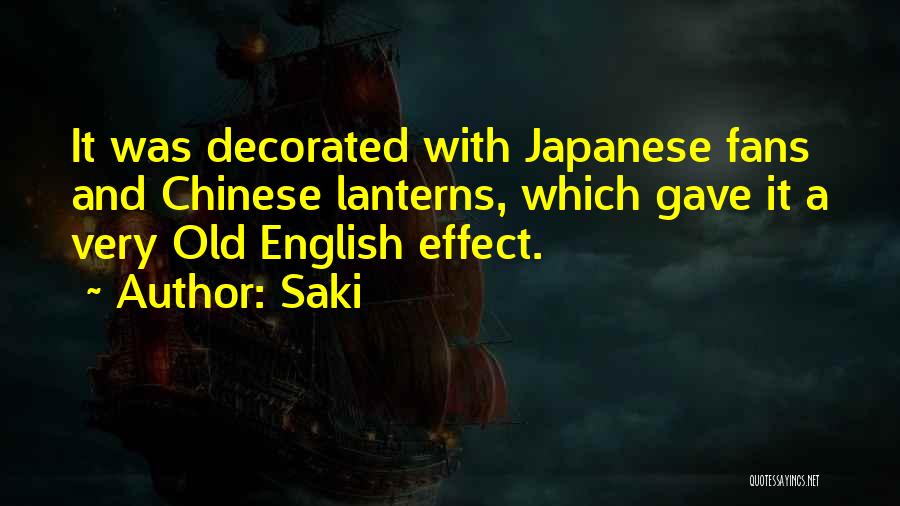 Saki Quotes: It Was Decorated With Japanese Fans And Chinese Lanterns, Which Gave It A Very Old English Effect.