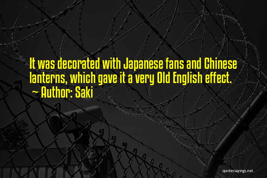 Saki Quotes: It Was Decorated With Japanese Fans And Chinese Lanterns, Which Gave It A Very Old English Effect.