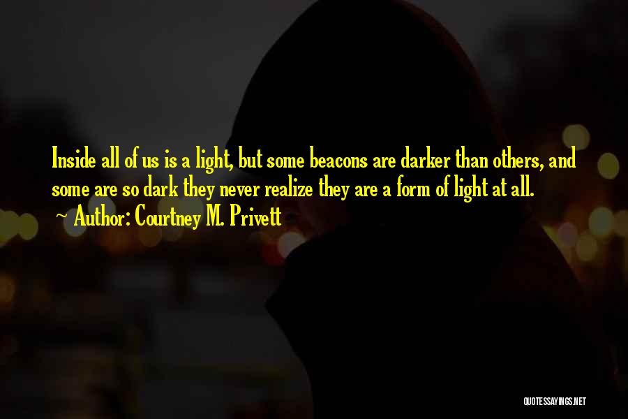 Courtney M. Privett Quotes: Inside All Of Us Is A Light, But Some Beacons Are Darker Than Others, And Some Are So Dark They