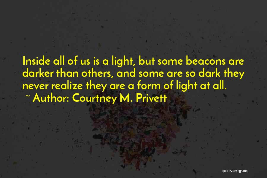 Courtney M. Privett Quotes: Inside All Of Us Is A Light, But Some Beacons Are Darker Than Others, And Some Are So Dark They