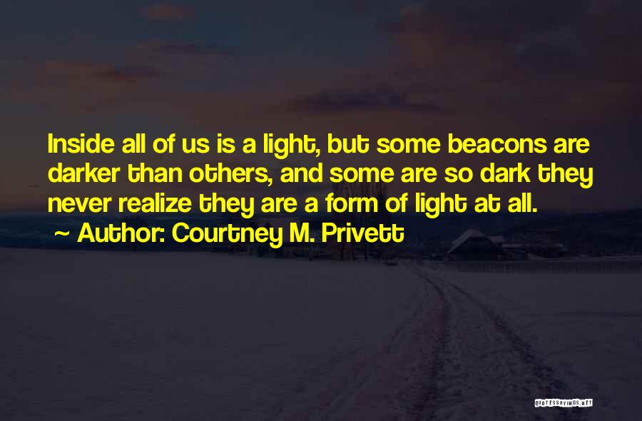 Courtney M. Privett Quotes: Inside All Of Us Is A Light, But Some Beacons Are Darker Than Others, And Some Are So Dark They