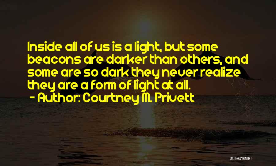 Courtney M. Privett Quotes: Inside All Of Us Is A Light, But Some Beacons Are Darker Than Others, And Some Are So Dark They