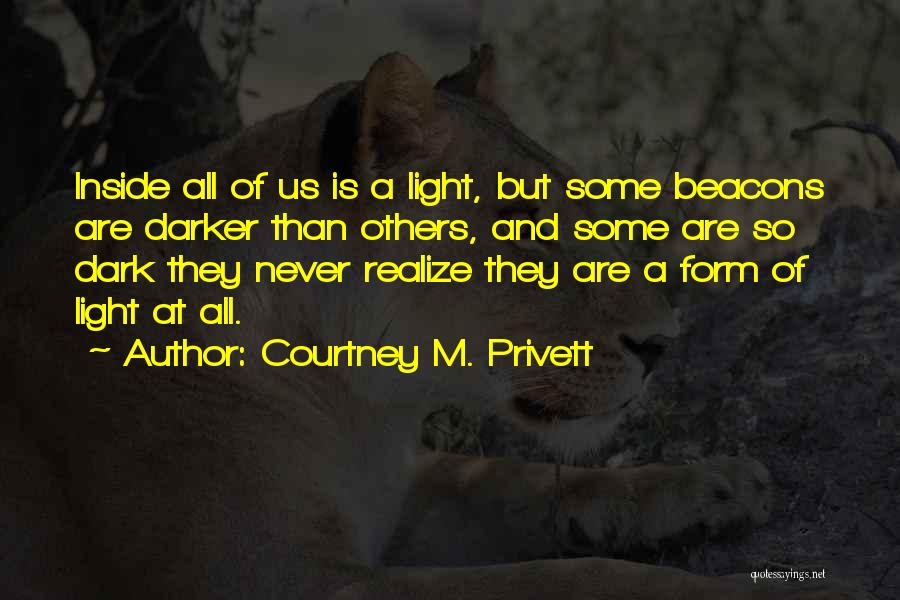 Courtney M. Privett Quotes: Inside All Of Us Is A Light, But Some Beacons Are Darker Than Others, And Some Are So Dark They