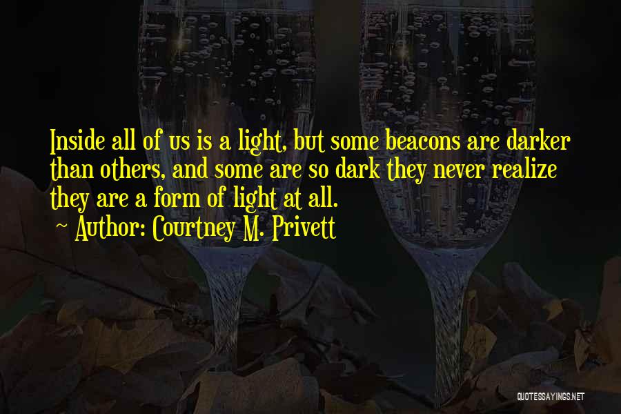 Courtney M. Privett Quotes: Inside All Of Us Is A Light, But Some Beacons Are Darker Than Others, And Some Are So Dark They