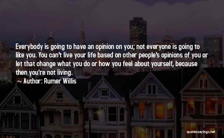 Rumer Willis Quotes: Everybody Is Going To Have An Opinion On You; Not Everyone Is Going To Like You. You Can't Live Your