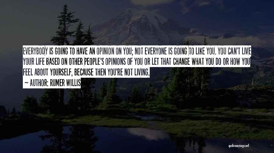 Rumer Willis Quotes: Everybody Is Going To Have An Opinion On You; Not Everyone Is Going To Like You. You Can't Live Your