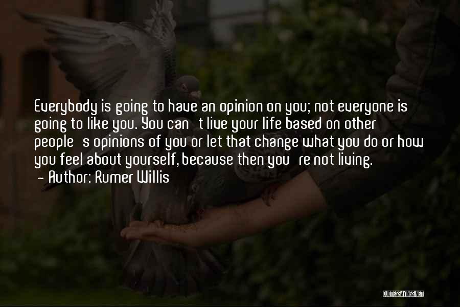 Rumer Willis Quotes: Everybody Is Going To Have An Opinion On You; Not Everyone Is Going To Like You. You Can't Live Your