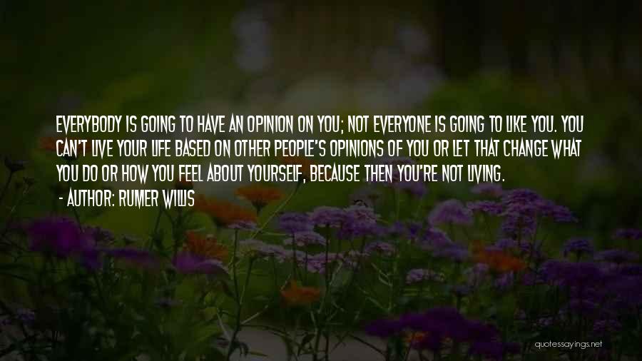 Rumer Willis Quotes: Everybody Is Going To Have An Opinion On You; Not Everyone Is Going To Like You. You Can't Live Your