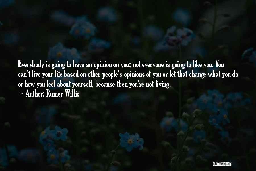 Rumer Willis Quotes: Everybody Is Going To Have An Opinion On You; Not Everyone Is Going To Like You. You Can't Live Your