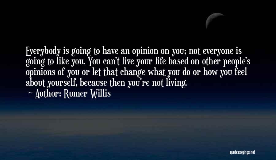 Rumer Willis Quotes: Everybody Is Going To Have An Opinion On You; Not Everyone Is Going To Like You. You Can't Live Your