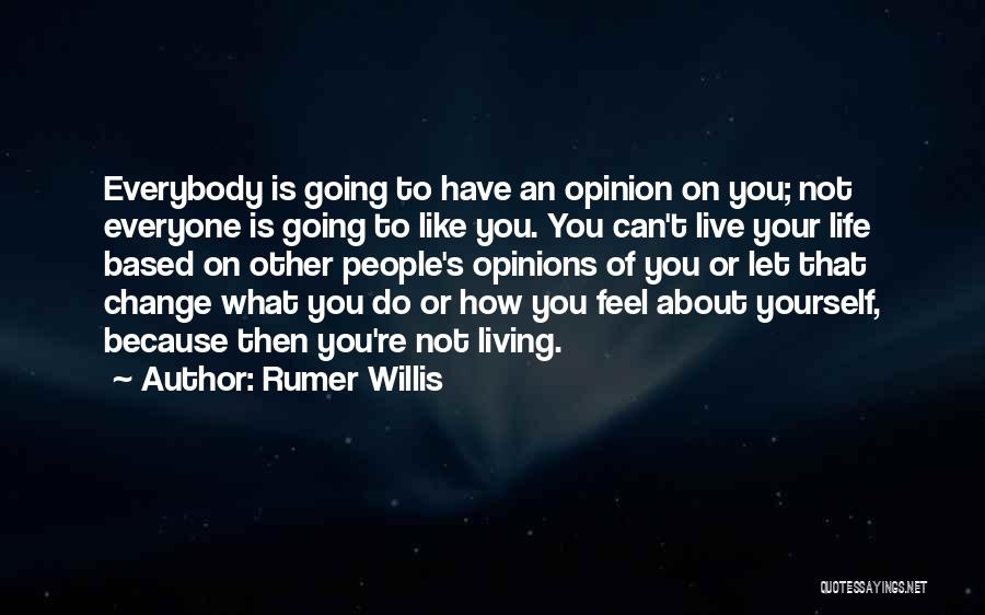 Rumer Willis Quotes: Everybody Is Going To Have An Opinion On You; Not Everyone Is Going To Like You. You Can't Live Your