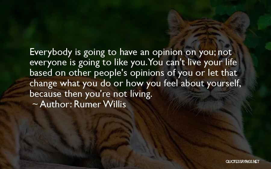 Rumer Willis Quotes: Everybody Is Going To Have An Opinion On You; Not Everyone Is Going To Like You. You Can't Live Your