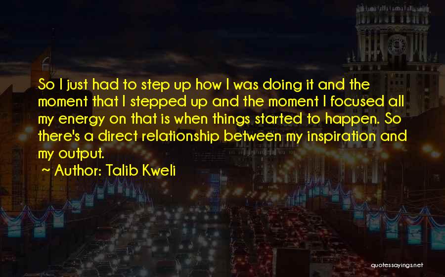 Talib Kweli Quotes: So I Just Had To Step Up How I Was Doing It And The Moment That I Stepped Up And