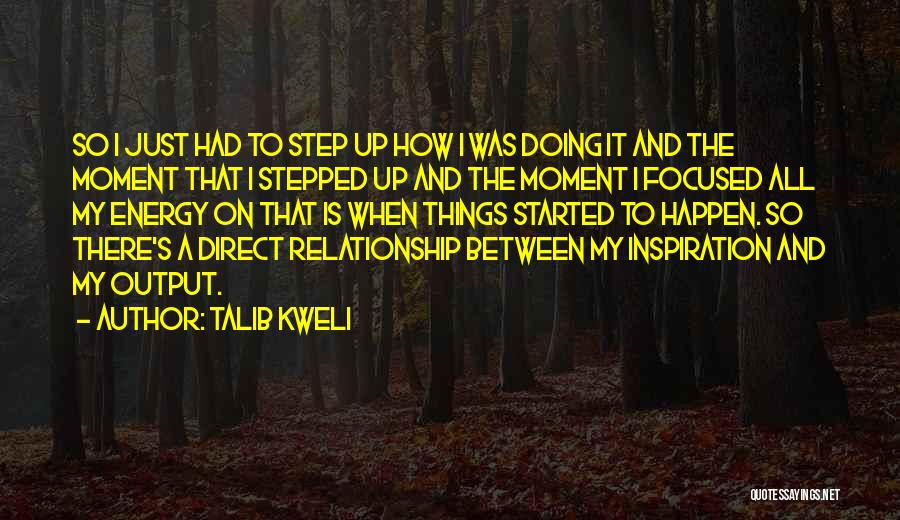 Talib Kweli Quotes: So I Just Had To Step Up How I Was Doing It And The Moment That I Stepped Up And