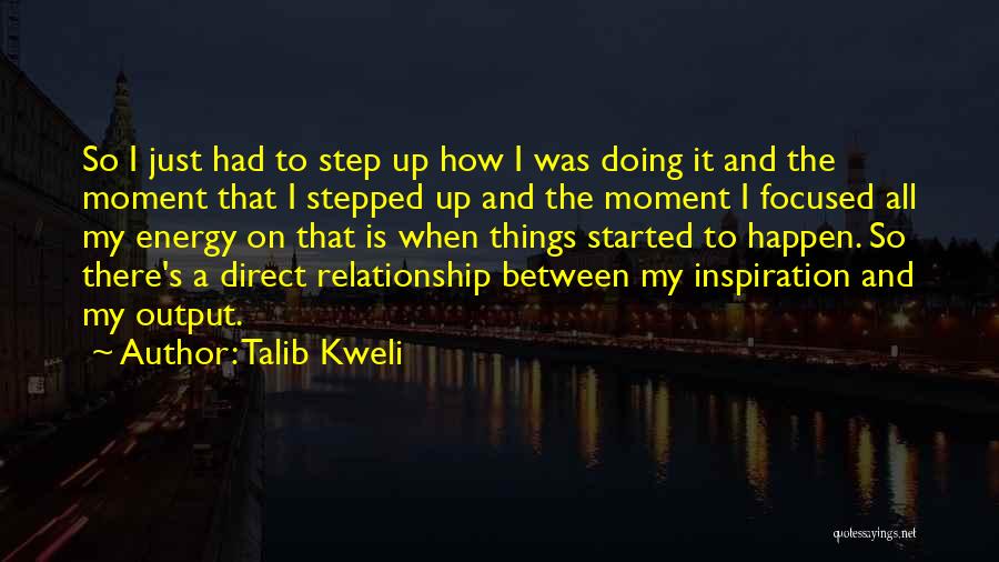 Talib Kweli Quotes: So I Just Had To Step Up How I Was Doing It And The Moment That I Stepped Up And