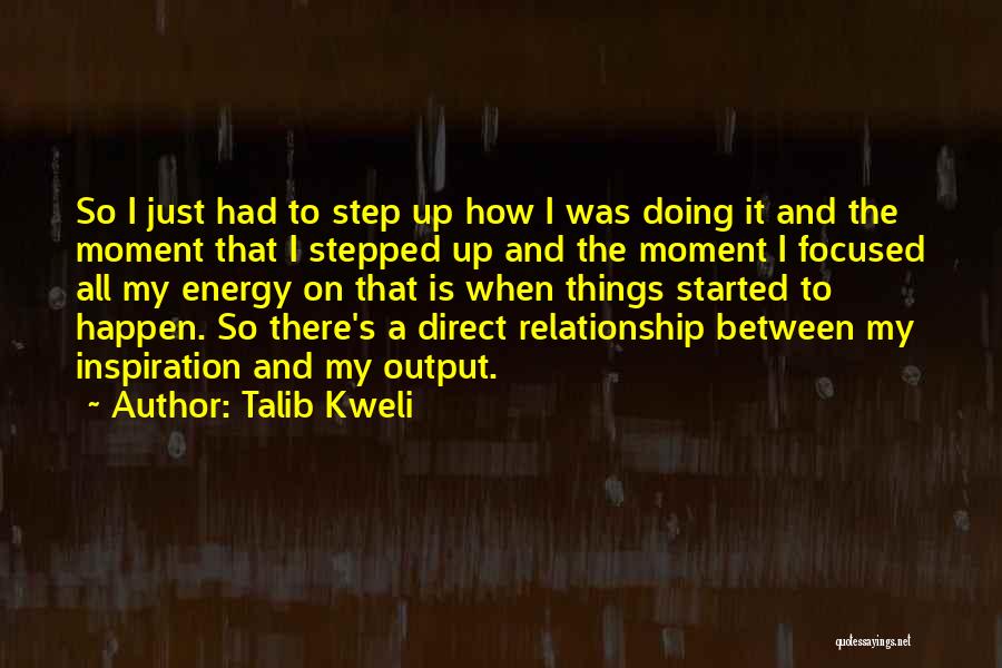 Talib Kweli Quotes: So I Just Had To Step Up How I Was Doing It And The Moment That I Stepped Up And