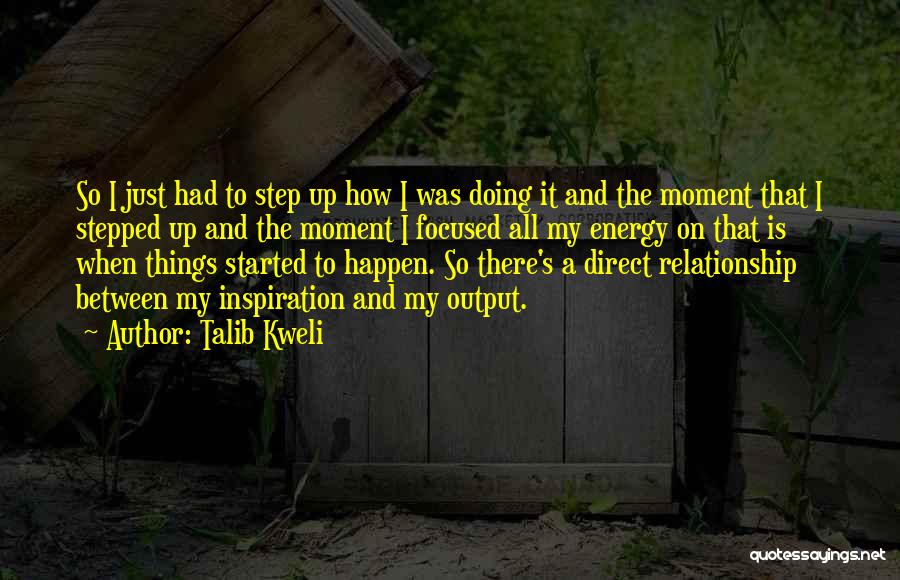 Talib Kweli Quotes: So I Just Had To Step Up How I Was Doing It And The Moment That I Stepped Up And