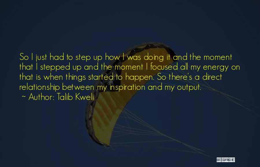 Talib Kweli Quotes: So I Just Had To Step Up How I Was Doing It And The Moment That I Stepped Up And