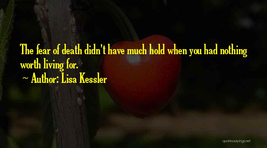 Lisa Kessler Quotes: The Fear Of Death Didn't Have Much Hold When You Had Nothing Worth Living For.