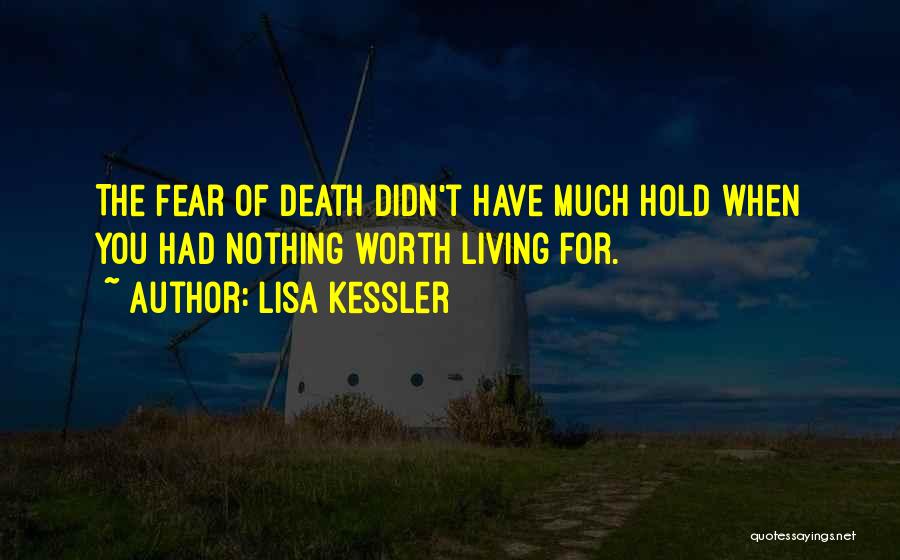 Lisa Kessler Quotes: The Fear Of Death Didn't Have Much Hold When You Had Nothing Worth Living For.