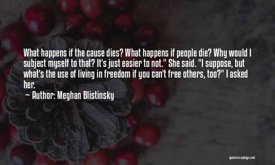 Meghan Blistinsky Quotes: What Happens If The Cause Dies? What Happens If People Die? Why Would I Subject Myself To That? It's Just