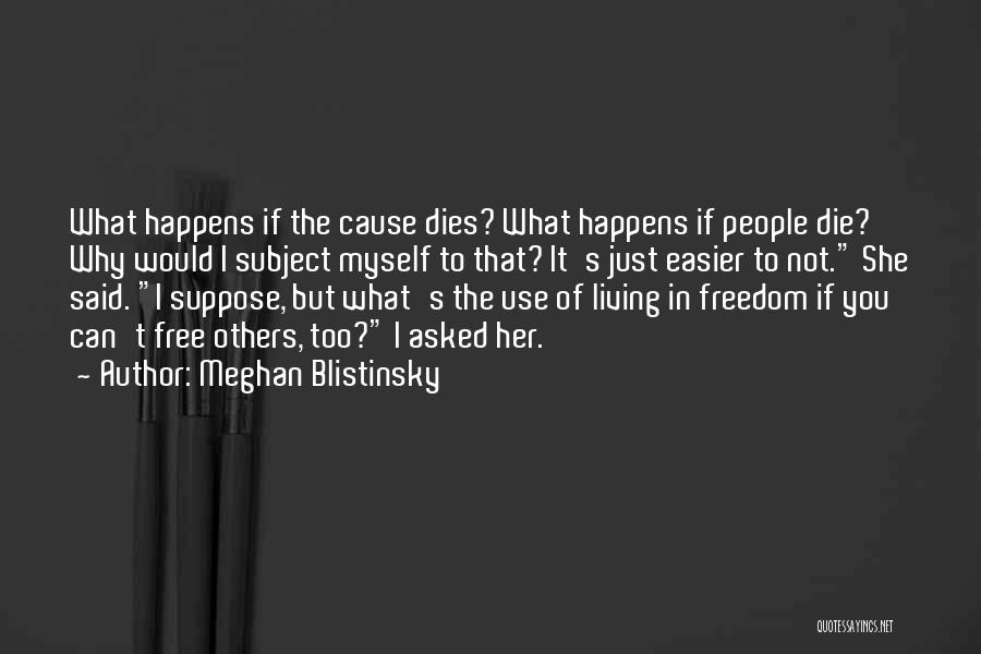 Meghan Blistinsky Quotes: What Happens If The Cause Dies? What Happens If People Die? Why Would I Subject Myself To That? It's Just