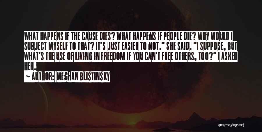 Meghan Blistinsky Quotes: What Happens If The Cause Dies? What Happens If People Die? Why Would I Subject Myself To That? It's Just