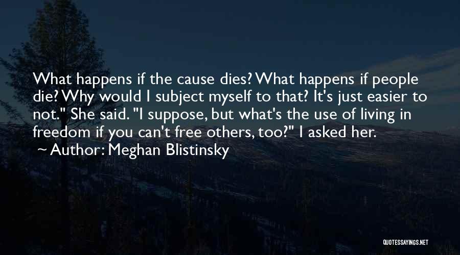 Meghan Blistinsky Quotes: What Happens If The Cause Dies? What Happens If People Die? Why Would I Subject Myself To That? It's Just