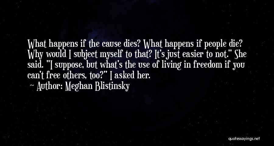 Meghan Blistinsky Quotes: What Happens If The Cause Dies? What Happens If People Die? Why Would I Subject Myself To That? It's Just