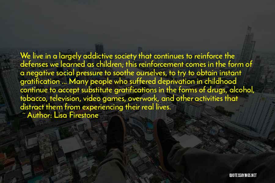 Lisa Firestone Quotes: We Live In A Largely Addictive Society That Continues To Reinforce The Defenses We Learned As Children; This Reinforcement Comes