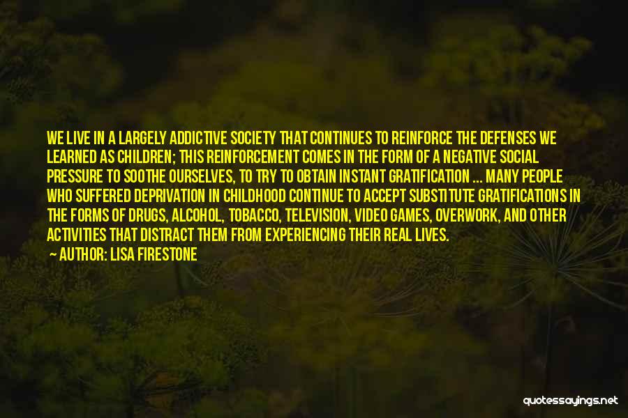 Lisa Firestone Quotes: We Live In A Largely Addictive Society That Continues To Reinforce The Defenses We Learned As Children; This Reinforcement Comes