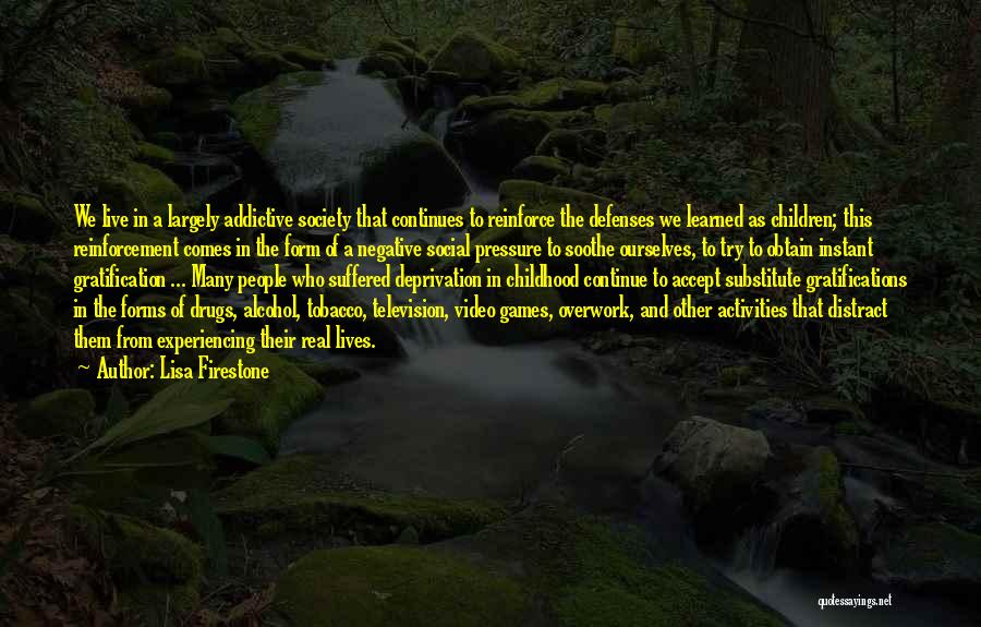 Lisa Firestone Quotes: We Live In A Largely Addictive Society That Continues To Reinforce The Defenses We Learned As Children; This Reinforcement Comes