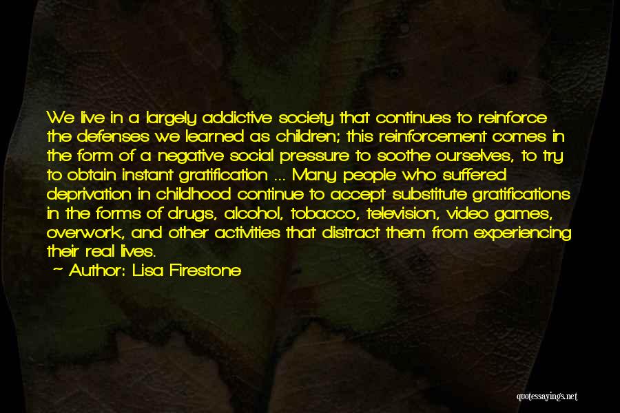 Lisa Firestone Quotes: We Live In A Largely Addictive Society That Continues To Reinforce The Defenses We Learned As Children; This Reinforcement Comes