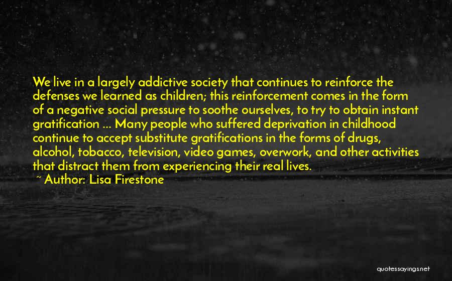 Lisa Firestone Quotes: We Live In A Largely Addictive Society That Continues To Reinforce The Defenses We Learned As Children; This Reinforcement Comes