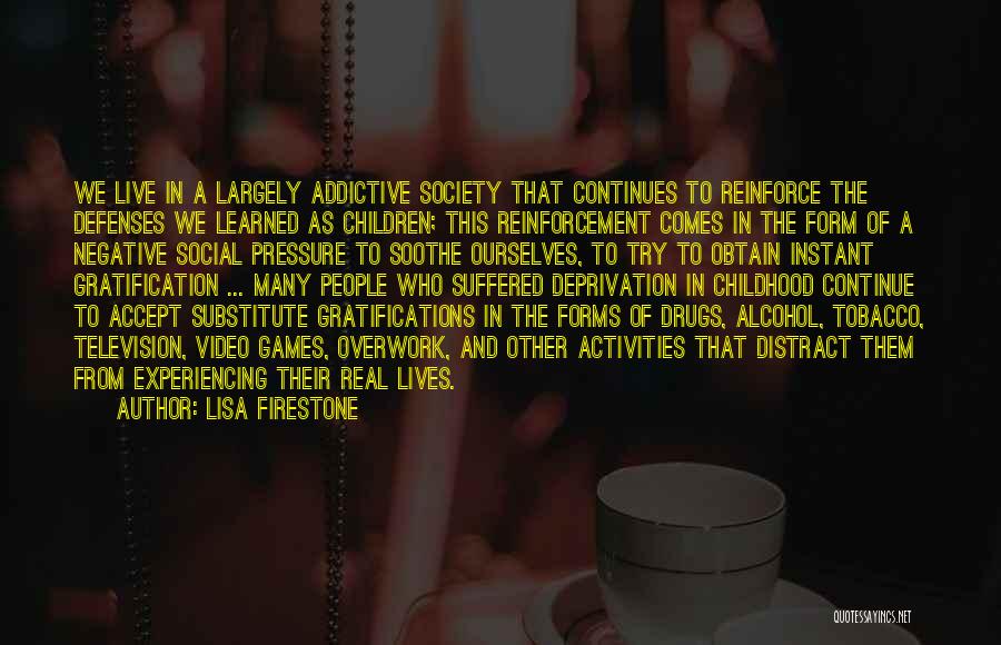 Lisa Firestone Quotes: We Live In A Largely Addictive Society That Continues To Reinforce The Defenses We Learned As Children; This Reinforcement Comes