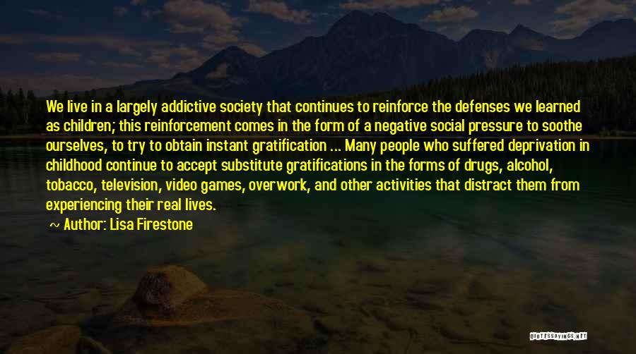 Lisa Firestone Quotes: We Live In A Largely Addictive Society That Continues To Reinforce The Defenses We Learned As Children; This Reinforcement Comes