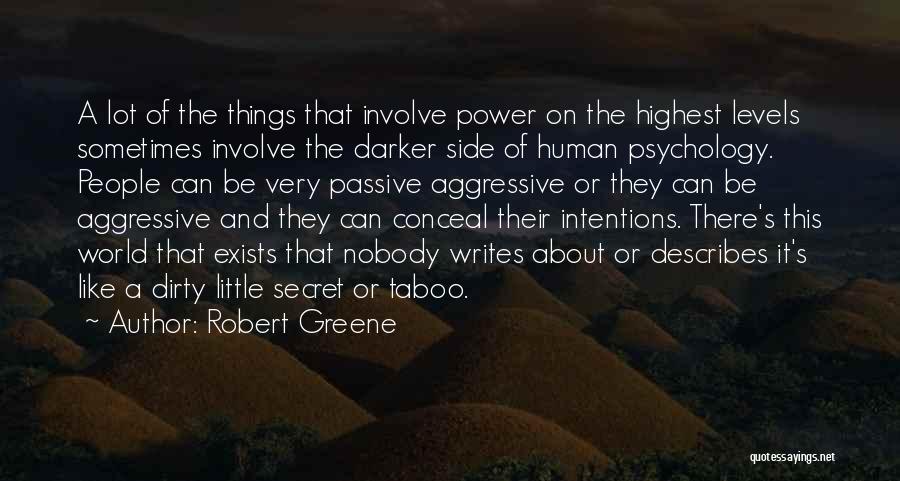 Robert Greene Quotes: A Lot Of The Things That Involve Power On The Highest Levels Sometimes Involve The Darker Side Of Human Psychology.