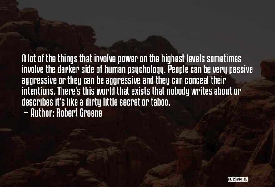 Robert Greene Quotes: A Lot Of The Things That Involve Power On The Highest Levels Sometimes Involve The Darker Side Of Human Psychology.