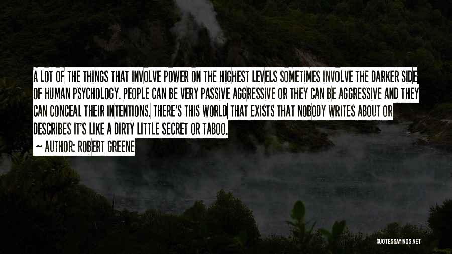 Robert Greene Quotes: A Lot Of The Things That Involve Power On The Highest Levels Sometimes Involve The Darker Side Of Human Psychology.