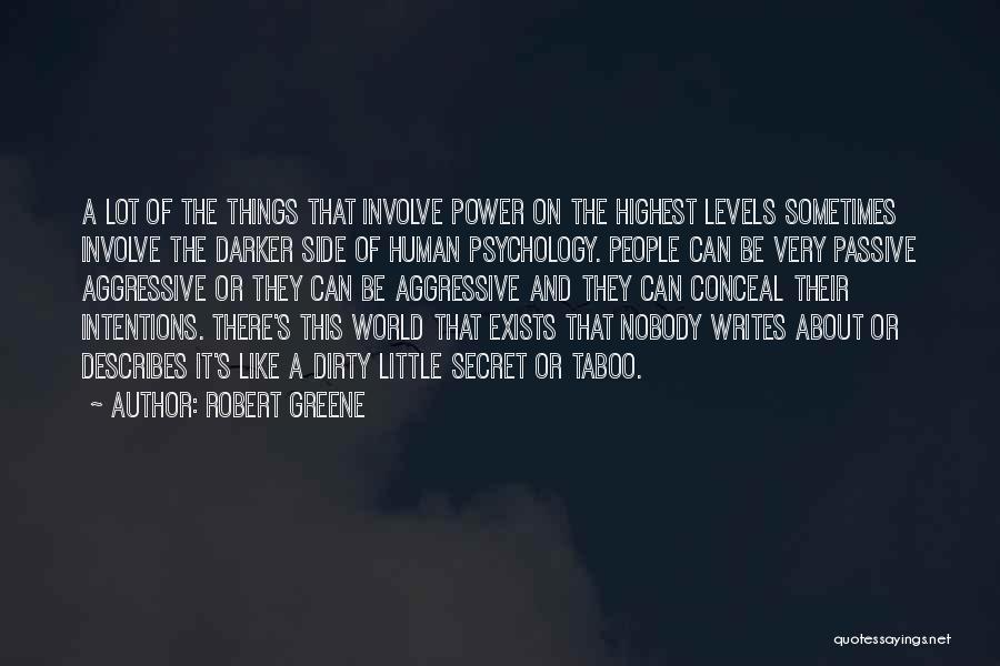 Robert Greene Quotes: A Lot Of The Things That Involve Power On The Highest Levels Sometimes Involve The Darker Side Of Human Psychology.