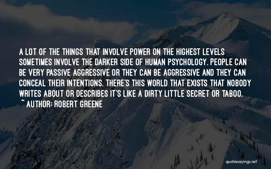 Robert Greene Quotes: A Lot Of The Things That Involve Power On The Highest Levels Sometimes Involve The Darker Side Of Human Psychology.