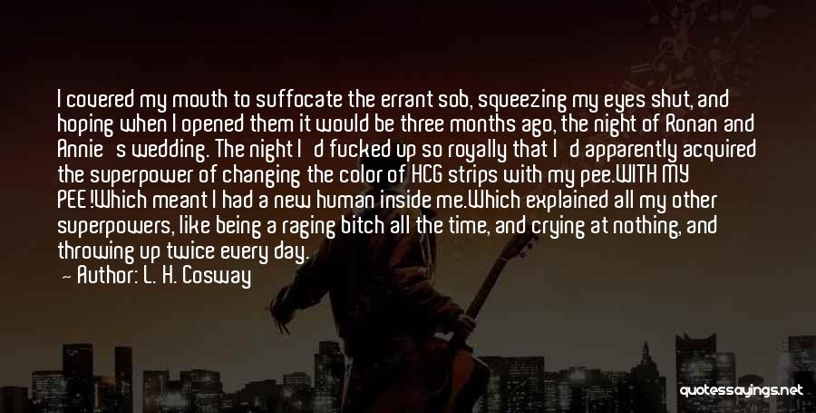 L. H. Cosway Quotes: I Covered My Mouth To Suffocate The Errant Sob, Squeezing My Eyes Shut, And Hoping When I Opened Them It