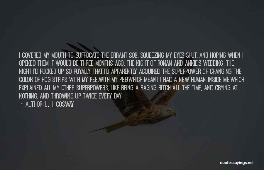 L. H. Cosway Quotes: I Covered My Mouth To Suffocate The Errant Sob, Squeezing My Eyes Shut, And Hoping When I Opened Them It