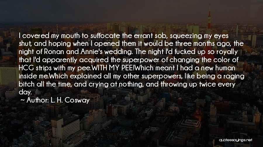 L. H. Cosway Quotes: I Covered My Mouth To Suffocate The Errant Sob, Squeezing My Eyes Shut, And Hoping When I Opened Them It