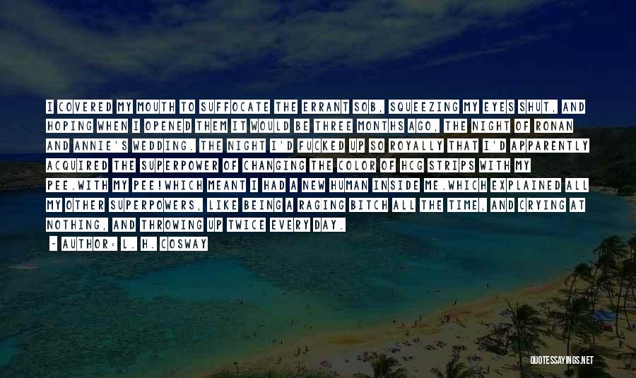 L. H. Cosway Quotes: I Covered My Mouth To Suffocate The Errant Sob, Squeezing My Eyes Shut, And Hoping When I Opened Them It