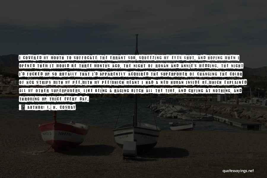 L. H. Cosway Quotes: I Covered My Mouth To Suffocate The Errant Sob, Squeezing My Eyes Shut, And Hoping When I Opened Them It