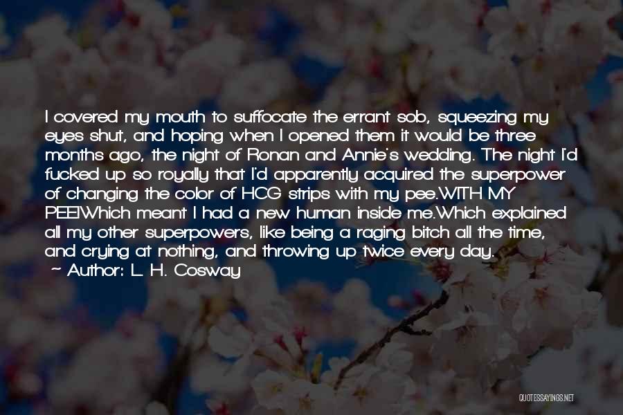 L. H. Cosway Quotes: I Covered My Mouth To Suffocate The Errant Sob, Squeezing My Eyes Shut, And Hoping When I Opened Them It